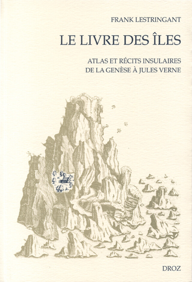Le Livre des îles : Atlas et récits insulaires de la Genèse à Jules Verne - Frank Lestringant - Librairie Droz
