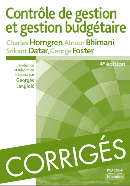 Corrigés de Contrôle de gestion et gestion budgétaire - Charles Horngren, Alnoor Bhimani, Srikant Datar, George Foster - Pearson