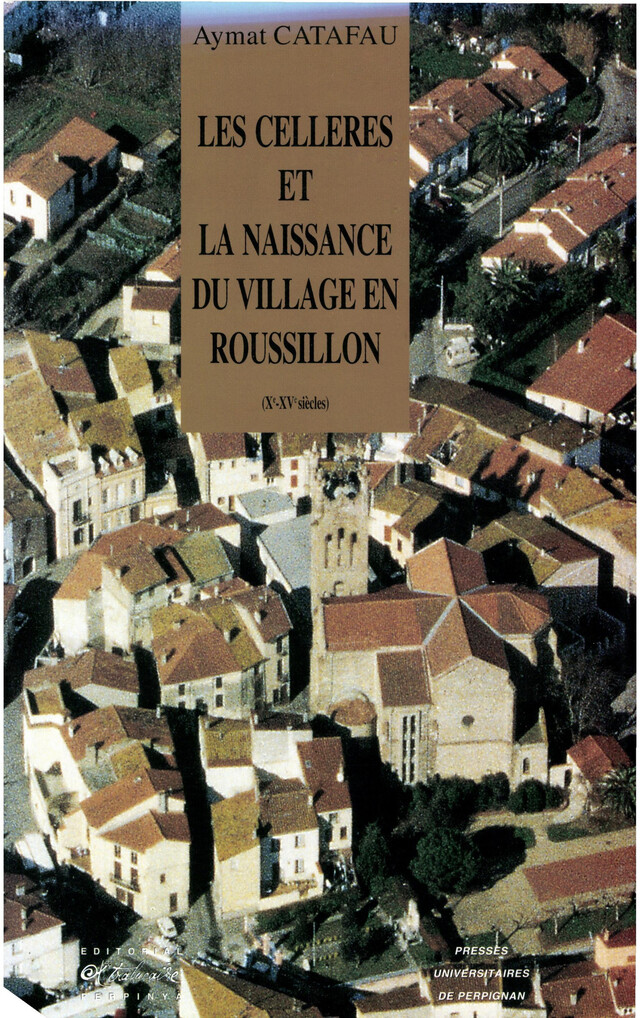 Les Celleres et la naissance du village en Roussillon - Aymat Catafau - Presses universitaires de Perpignan