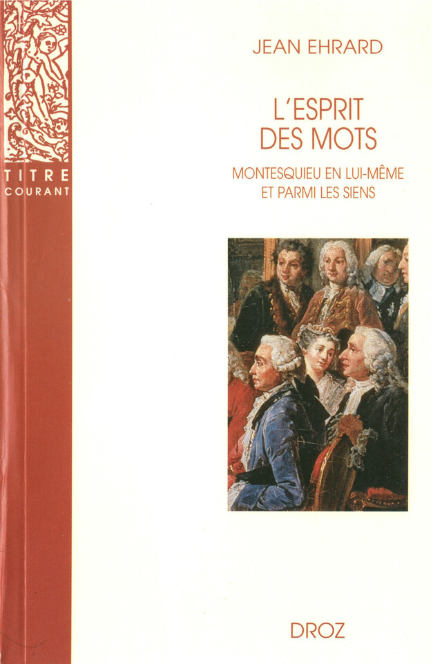 L’esprit des mots : Montesquieu en lui-même et parmi les siens - Jean Ehrard - Librairie Droz