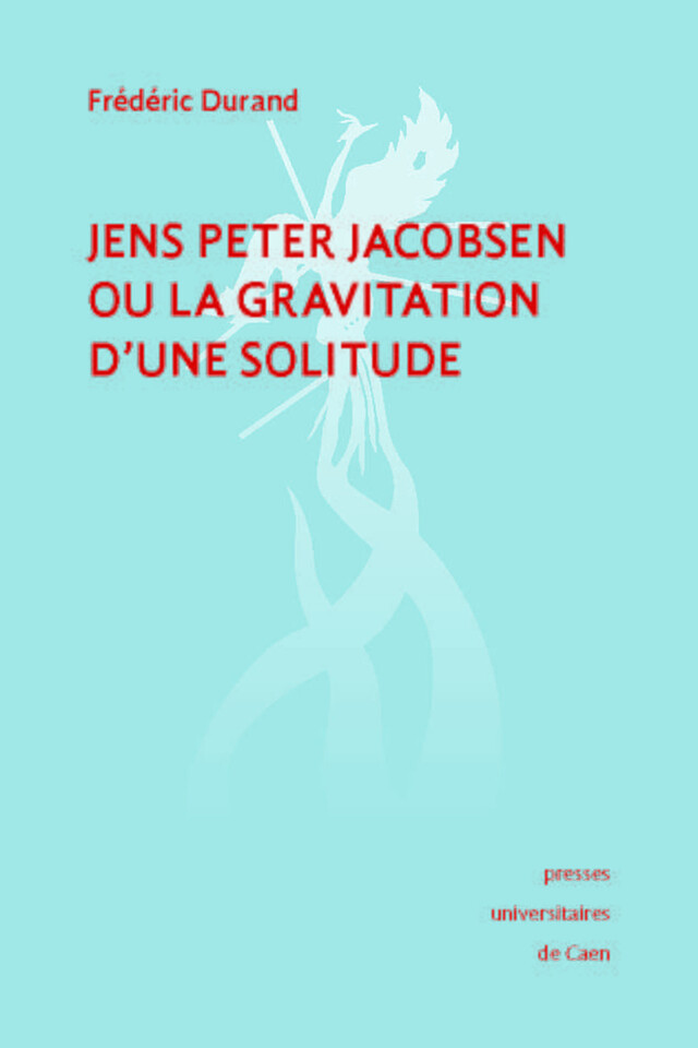 Jens Peter Jacobsen ou la gravitation d'une solitude - Frédéric Durand - Presses universitaires de Caen