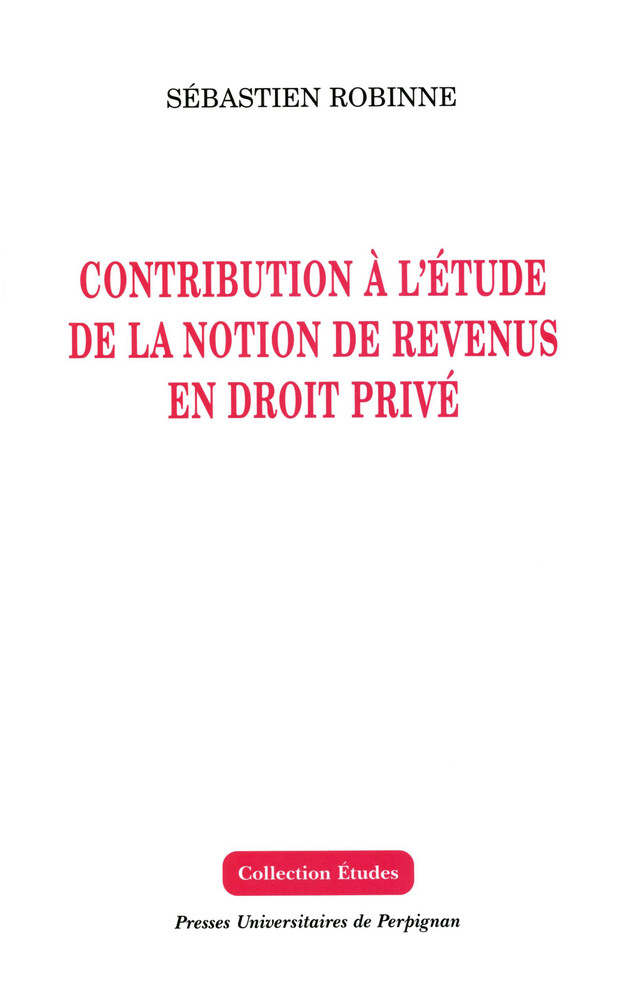 Contribution à l’étude de la notion de revenus en droit privé - Sébastien Robinne - Presses universitaires de Perpignan
