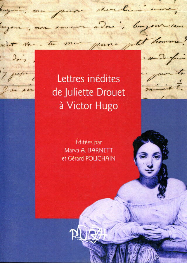 Lettres inédites de Juliette Drouet à Victor Hugo - Marva A. Barnett, Gérard Pouchain - Presses universitaires de Rouen et du Havre