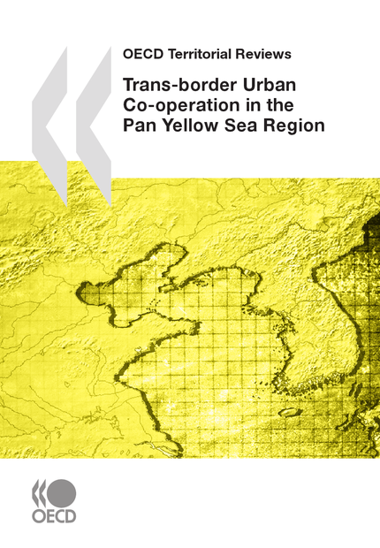 OECD Territorial Reviews: Trans-border Urban Co-operation in the Pan Yellow Sea Region, 2009 -  Collective - OCDE / OECD