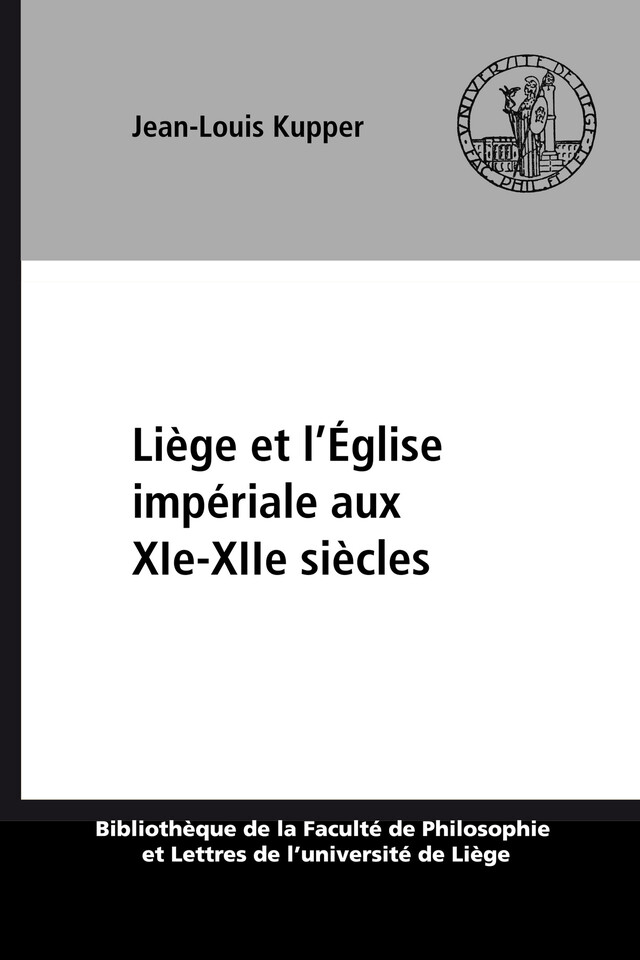 Liège et l’Église impériale aux XIe-XIIe siècles - Jean-Louis Kupper - Presses universitaires de Liège