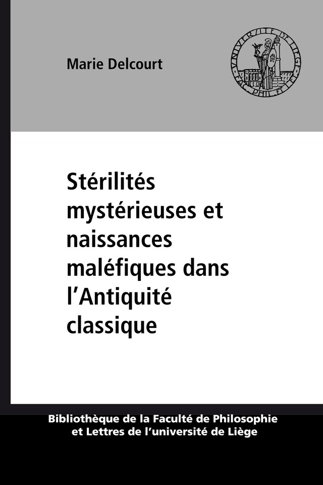 Stérilités mystérieuses et naissances maléfiques dans l’Antiquité classique - Marie Delcourt - Presses universitaires de Liège