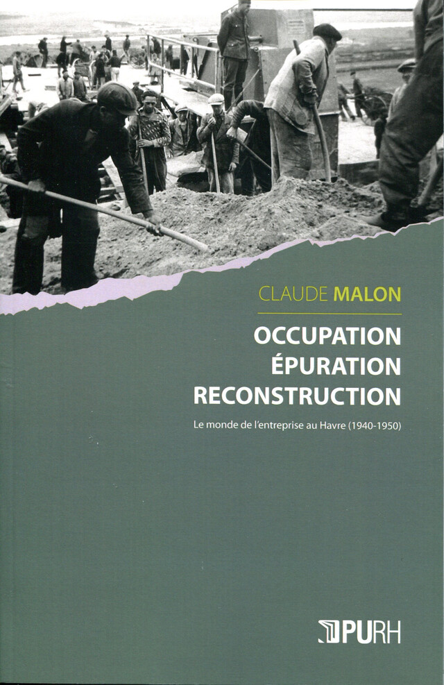 Occupation, épuration, reconstruction. Le monde de l'entreprise au Havre (1940-1950) - Claude Malon - Presses universitaires de Rouen et du Havre