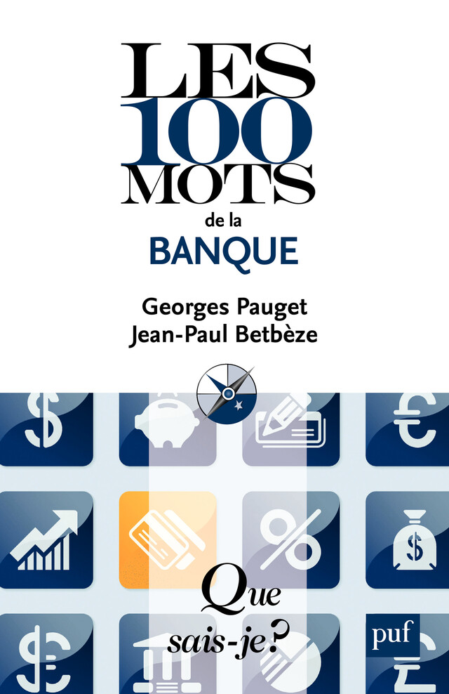 Les 100 mots de la banque - Georges Pauget, Jean-Paul Betbèze - Que sais-je ?