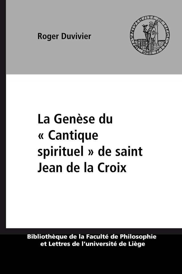 La Genèse du « Cantique spirituel » de saint Jean de la Croix - Roger Duvivier - Presses universitaires de Liège