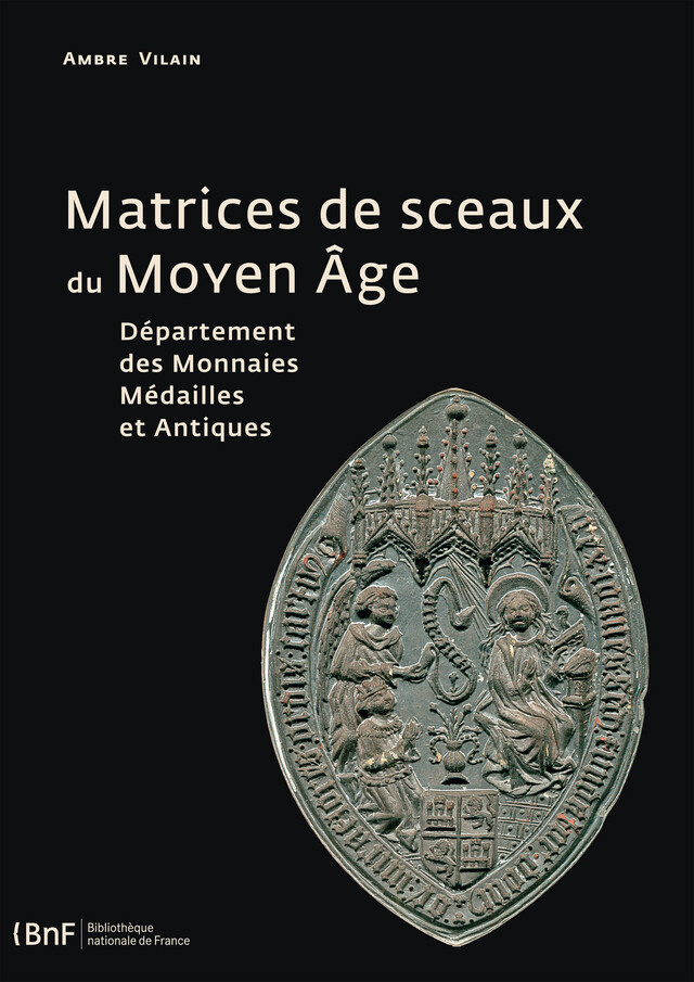 Matrices de sceaux du Moyen Âge - Ambre Vilain - Éditions de la Bibliothèque nationale de France