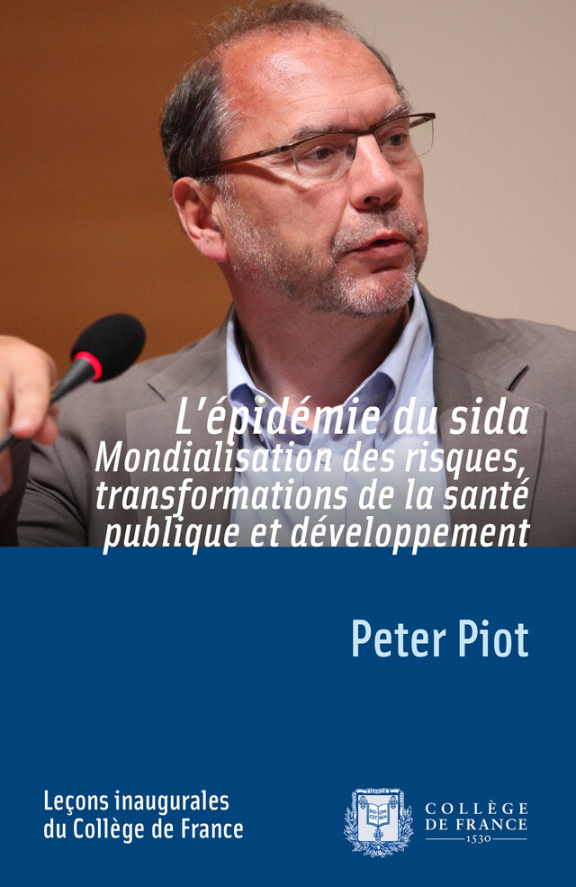 L’épidémie du sida. Mondialisation des risques, transformations de la santé publique et développement - Peter Piot - Collège de France