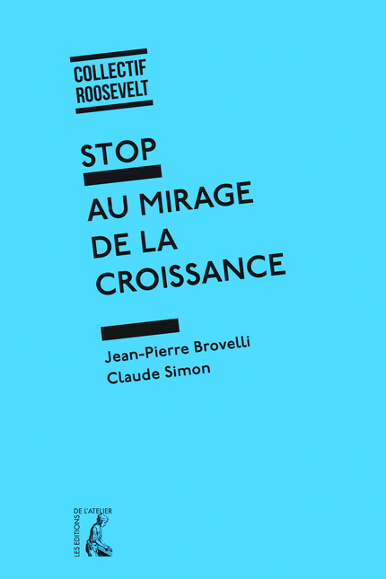 Stop au mirage de la croissance - Claude Simon, Jean-Pierre Brovelli,  Collectif Roosevelt - Éditions de l'Atelier