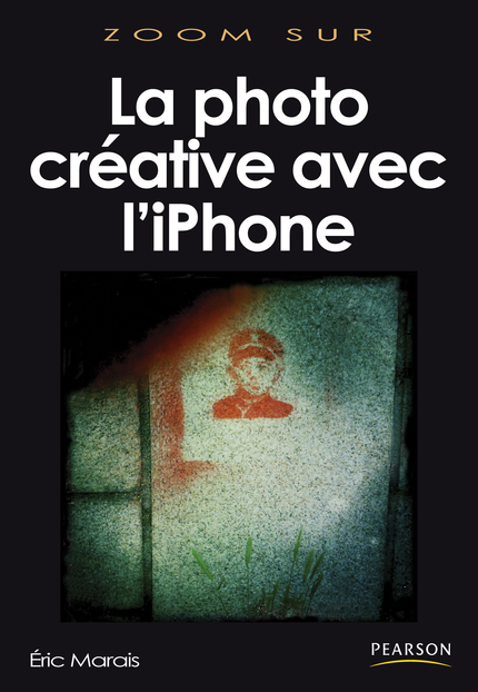 La photo créative avec l'iPhone - Éric Marais - Pearson
