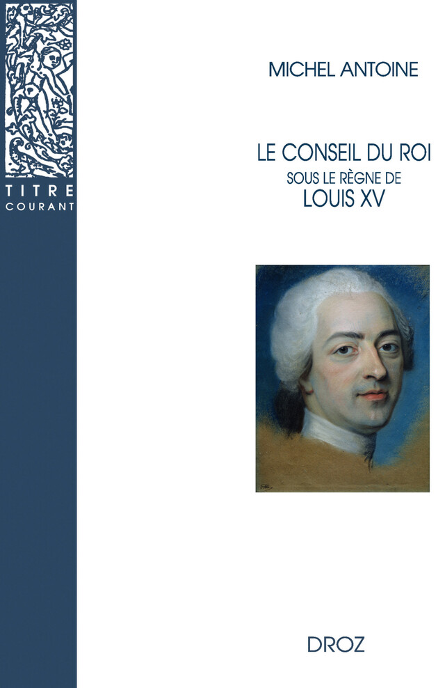 Le Conseil du roi sous le règne de Louis XV - Michel Antoine - Librairie Droz