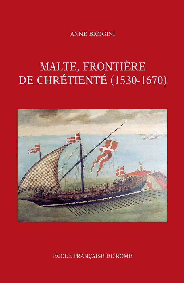 Malte, frontière de chrétienté (1530-1670) - Anne Brogini - Publications de l’École française de Rome