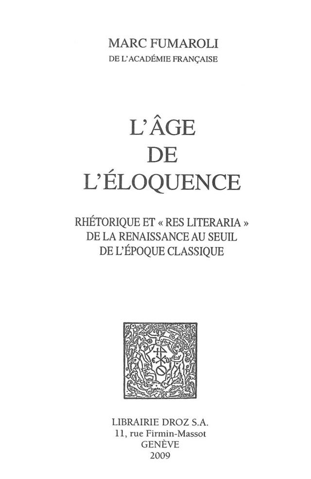 L'Age de l'éloquence : Rhétorique et «res literaria» de la Renaissance au seuil de l'époque classique - Marc Fumaroli - Librairie Droz