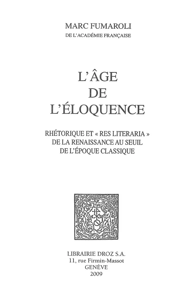 L'Age de l'éloquence : Rhétorique et «res literaria» de la Renaissance au seuil de l'époque classique - Marc Fumaroli - Librairie Droz