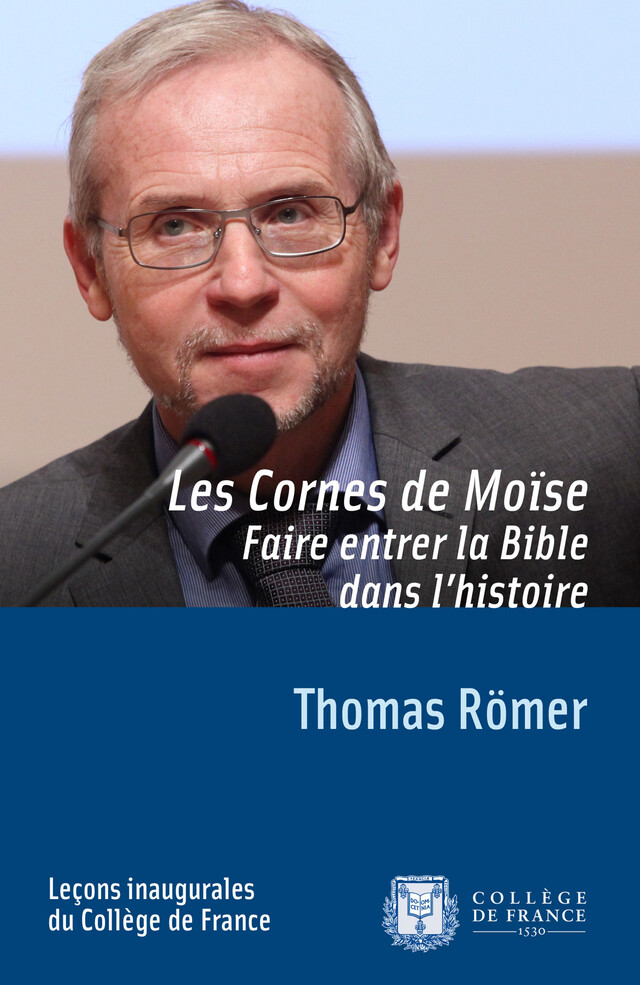 Les cornes de Moïse. Faire entrer la Bible dans l’histoire - Thomas Römer - Collège de France