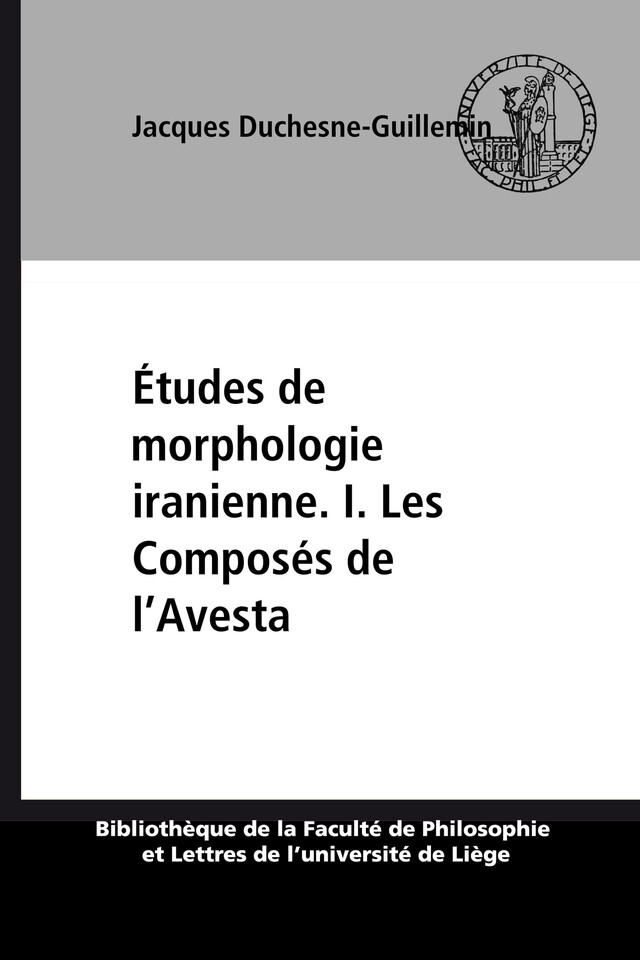 Études de morphologie iranienne. I. Les Composés de l’Avesta - Jacques Duchesne-Guillemin - Presses universitaires de Liège