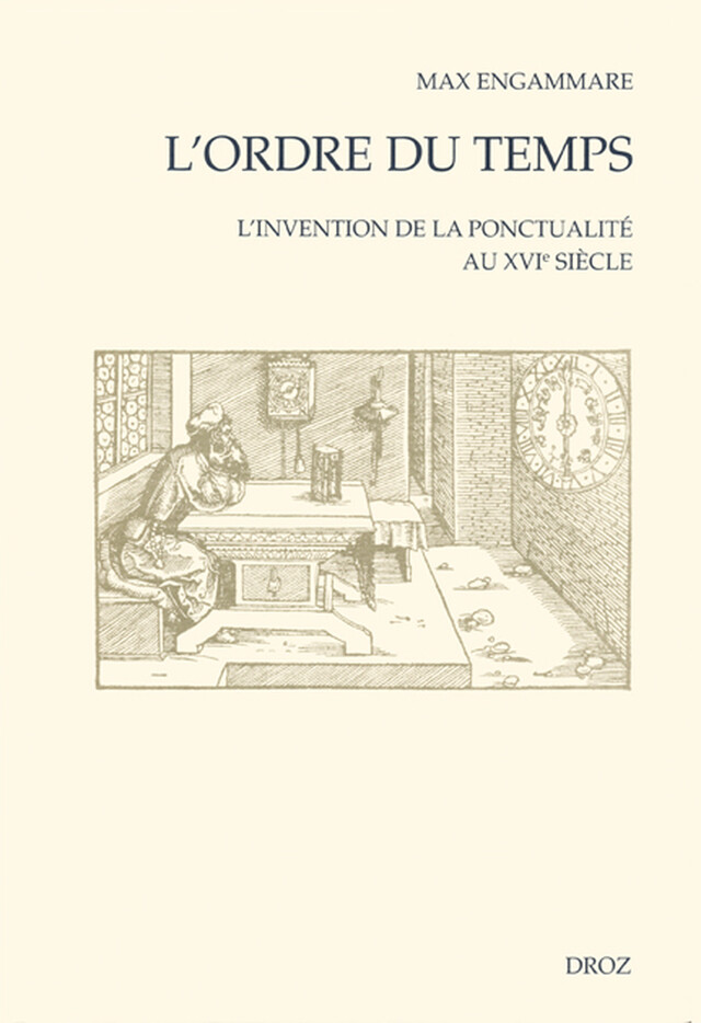 L'Ordre du temps : L'Invention de la ponctualité au XVIe siècle - Max Engammare - Librairie Droz
