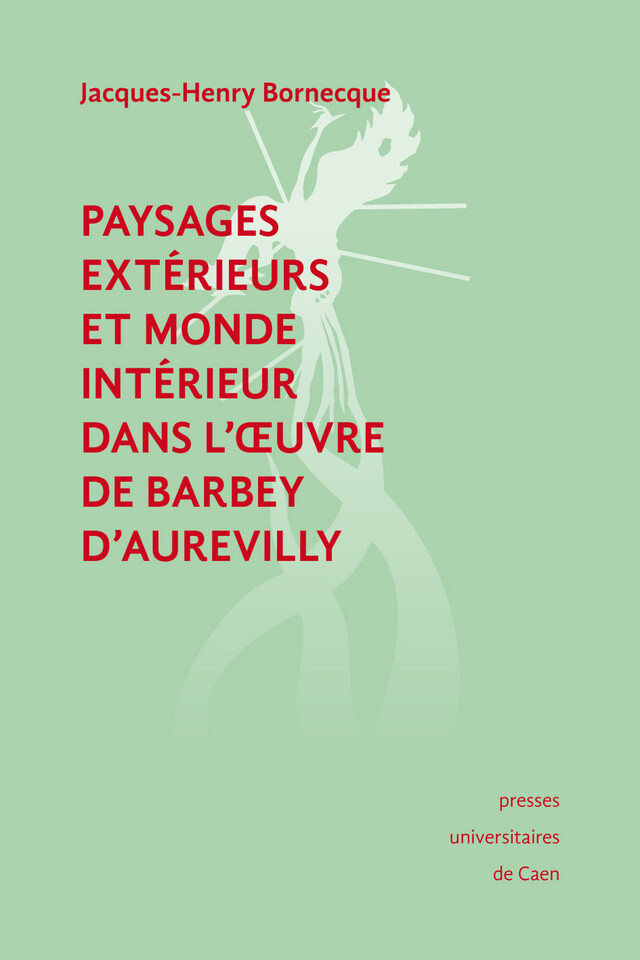 Paysages extérieurs et monde intérieur dans l'œuvre de Barbey d'Aurevilly - Jacques-Henry Bornecque - Presses universitaires de Caen