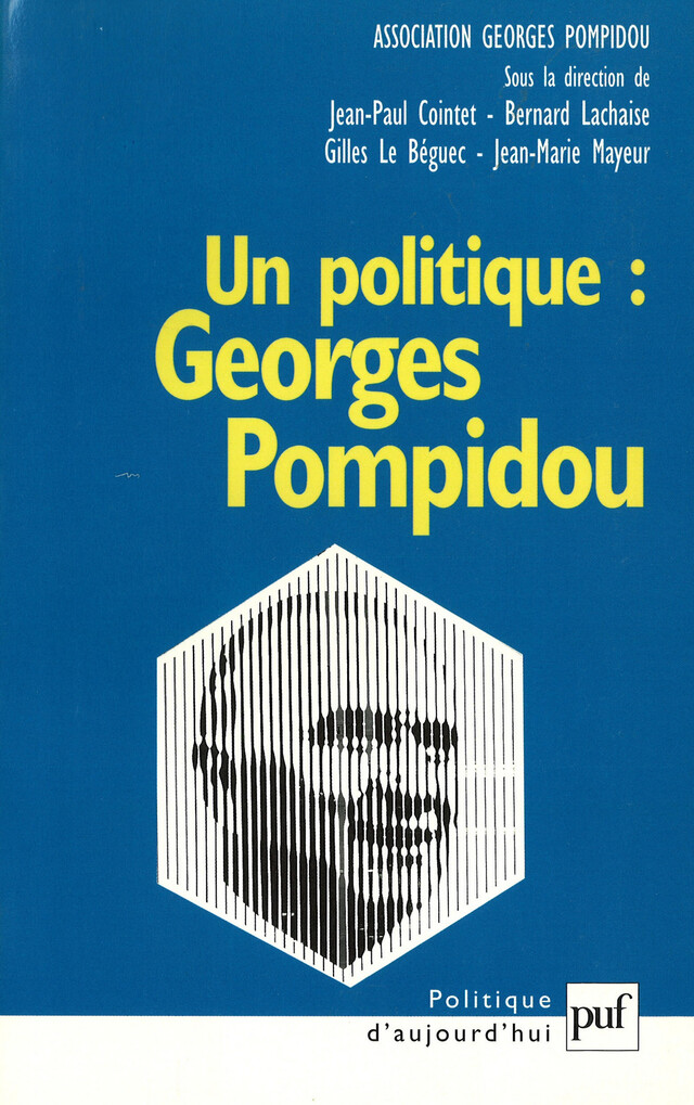 Un politique : Georges Pompidou - Bernard Lachaise, Gilles le Béguec, Jean-Marie Mayeur, Jean-Paul Cointet - Presses Universitaires de France