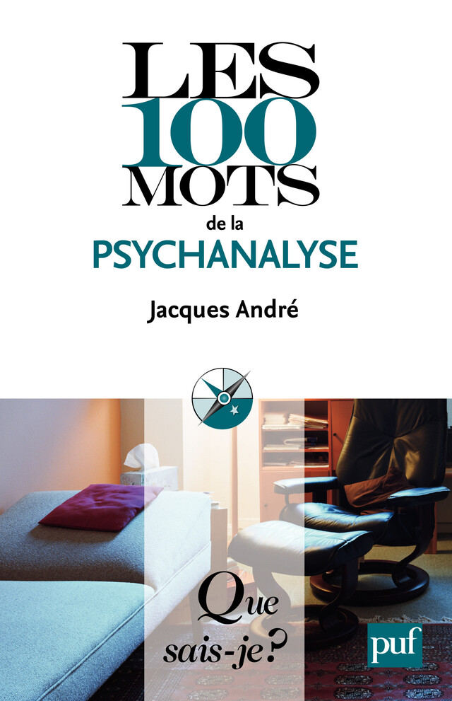 Les 100 mots de la psychanalyse - Jacques André - Que sais-je ?