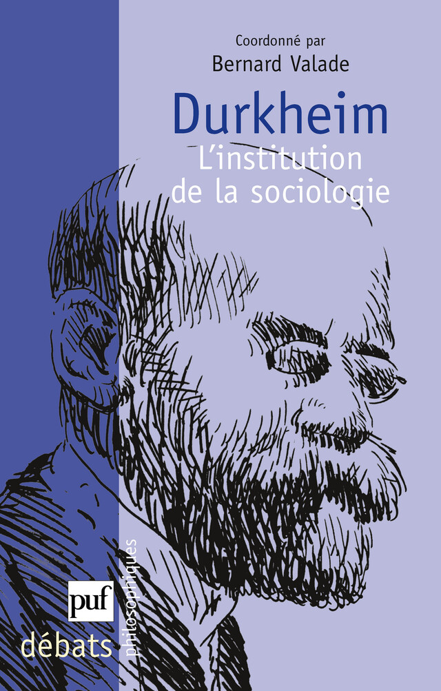 Durkheim. L'institution de la sociologie - Bernard Valade - Presses Universitaires de France