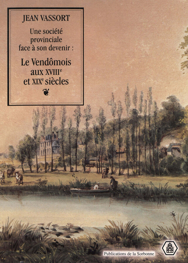 Une société provinciale face à son devenir : le Vendômois aux XVIIIe et XIXe siècles - Jean Vassort - Éditions de la Sorbonne