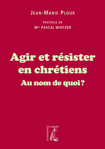 Agir et résister en chrétiens - Jean-Marie Ploux - Éditions de l'Atelier