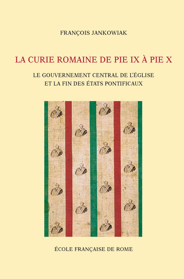 La Curie romaine de Pie IX à Pie X - François Jankowiak - Publications de l’École française de Rome