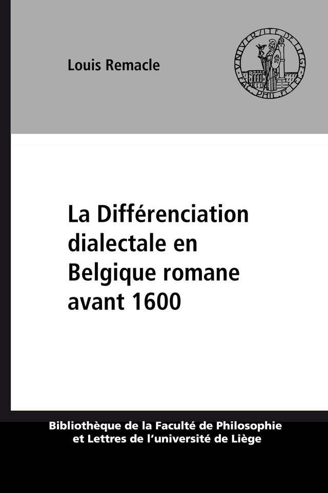 La Différenciation dialectale en Belgique romane avant 1600 - Louis Remacle - Presses universitaires de Liège