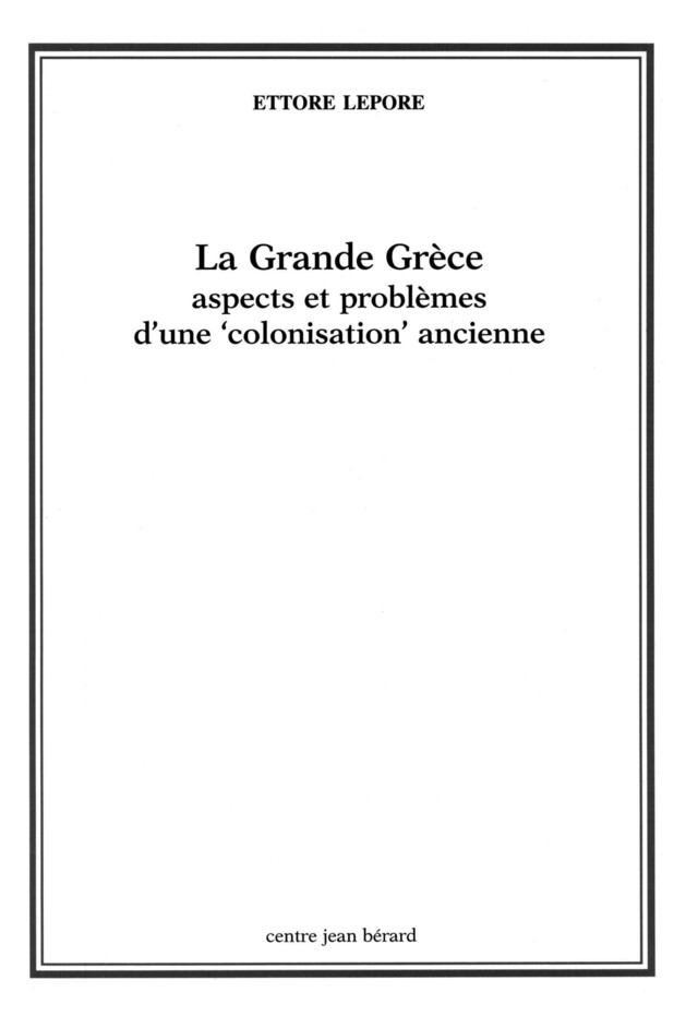 La Grande Grèce. Aspects et problèmes d’une « colonisation » ancienne - Ettore Lepore - Publications du Centre Jean Bérard