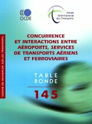 Concurrence et interactions entre aéroports, services de transports aériens et ferroviaires - Collectif Collectif - Editions de l'O.C.D.E.