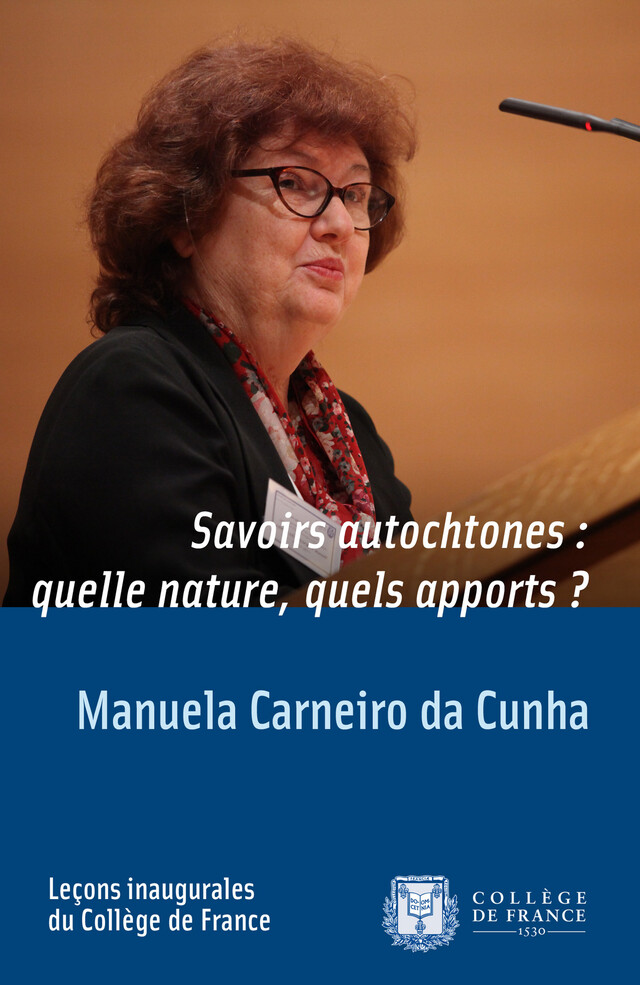 Savoirs autochtones : quelle nature, quels apports ? - Manuela Carneiro Da Cunha - Collège de France