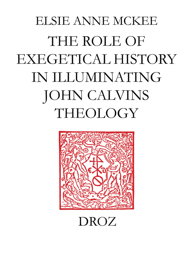 Elders and the Plural Ministry : the Role of Exegetical History in Illuminating John Calvin’s Theology - Elsie Anne Mckee - Librairie Droz