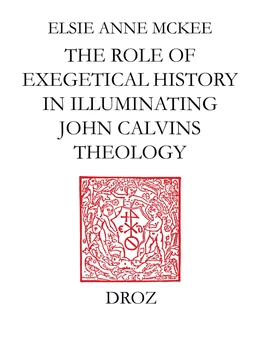 Elders and the Plural Ministry : the Role of Exegetical History in Illuminating John Calvin’s Theology