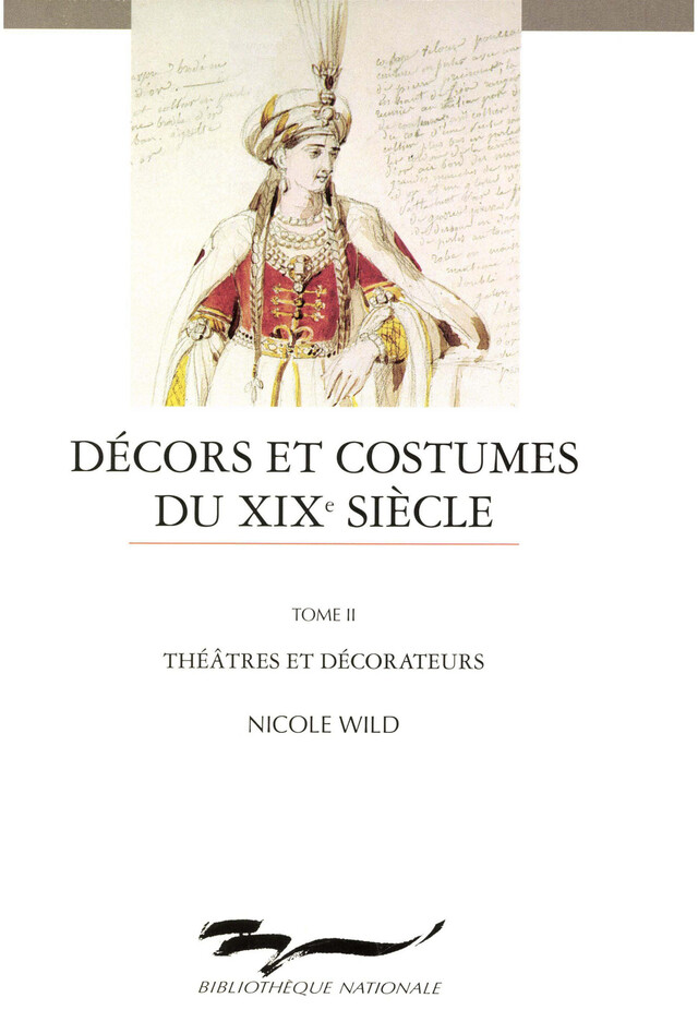 Décors et costumes du XIXe siècle. Tome II - Nicole Wild - Éditions de la Bibliothèque nationale de France