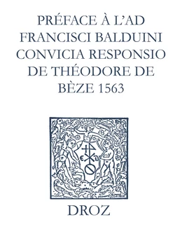 Recueil des opuscules 1566. Préface à l’Ad Fr. Balduini convicia responsio de Théodore de Bèze (1563)