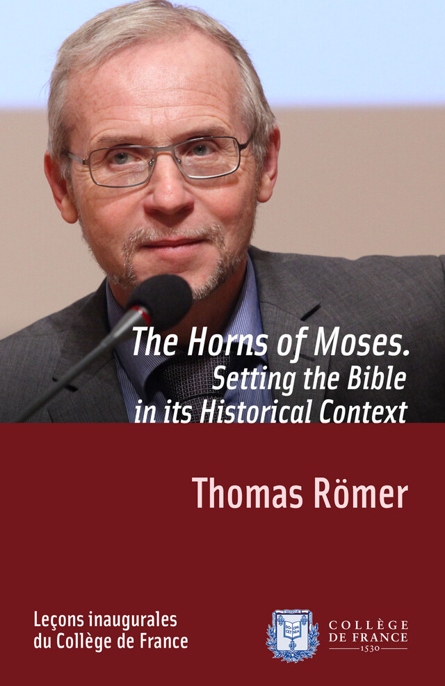 The Horns of Moses. Setting the Bible in its Historical Context - Thomas Römer - Collège de France