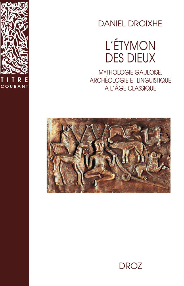 L'Etymon des dieux :  Mythologie gauloise, archéologie et linguistique à l'âge classique - Daniel Droixhe - Librairie Droz