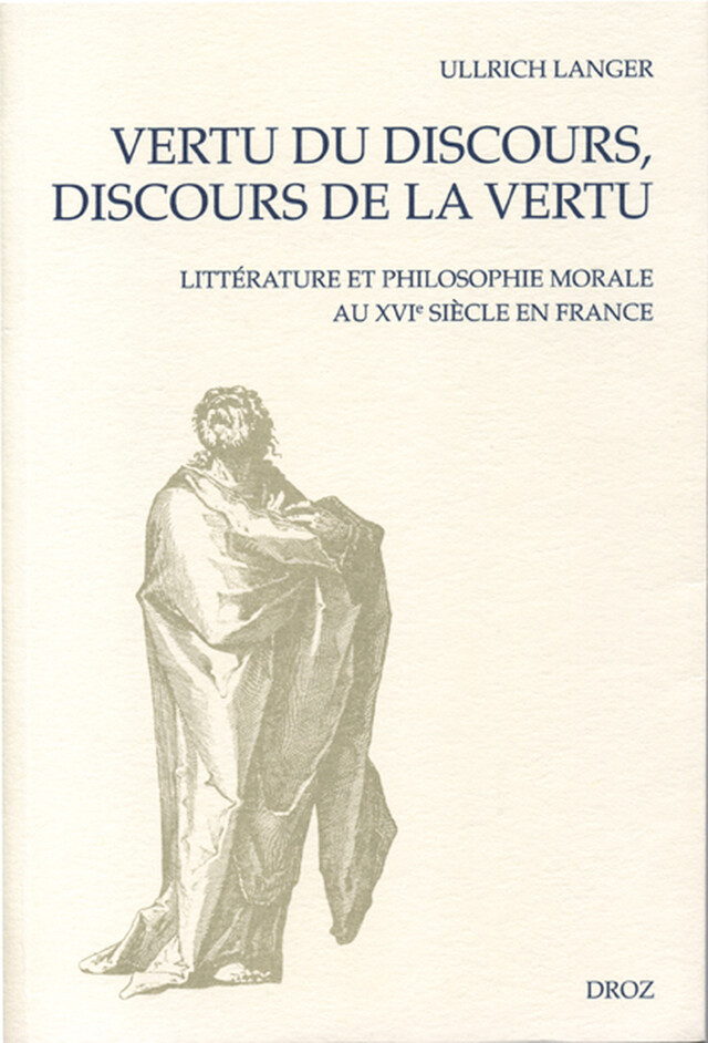 Vertu du discours, discours de la vertu : Littérature et philosophie au XVIe siècle en France - Ullrich Langer - Librairie Droz