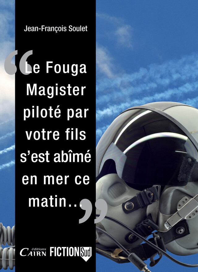 Le Fouga Magister piloté par votre fils, s'est abîmé en mer ce matin... - Jean-François Soulet - Cairn