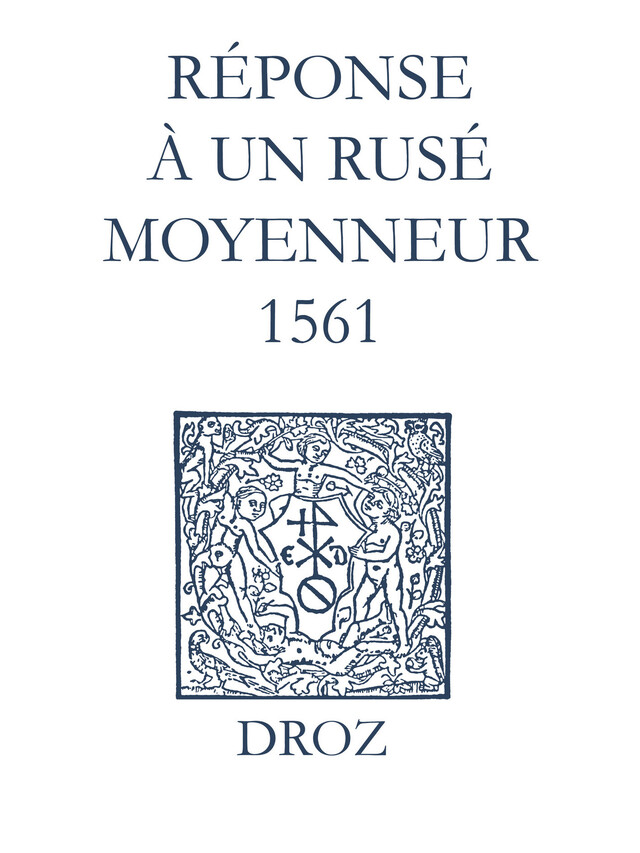 Recueil des opuscules 1566. Réponse à un rusé moyenneur (1561) - Laurence Vial-Bergon - Librairie Droz