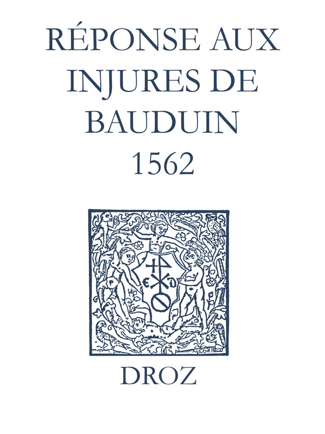 Recueil des opuscules 1566. Réponse aux injures de Bauduin (1562) - Laurence Vial-Bergon - Librairie Droz