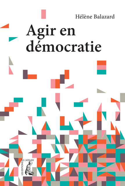 Agir en démocratie - Hélène Balazard - Éditions de l'Atelier