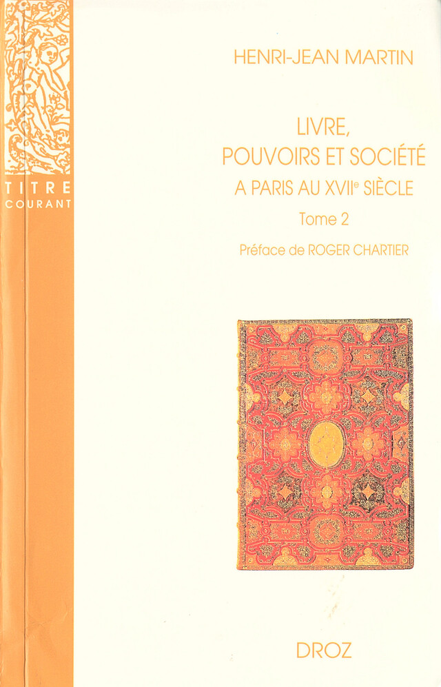 Livre, pouvoirs et société à Paris au XVIIe siècle (1598-1701). Tome 2 / Préface de Roger Chartier - Henri-Jean Martin - Librairie Droz