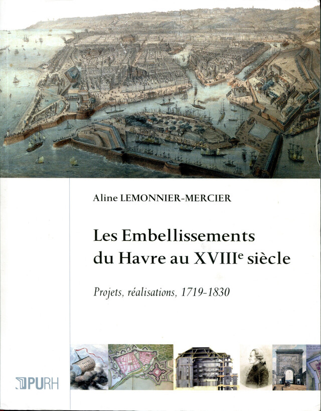 Les embellissements du Havre au XVIIIe siècle - Aline Lemonnier-Mercier - Presses universitaires de Rouen et du Havre