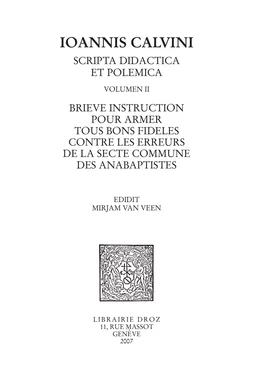 Brieve instruction pour armer tous bons fideles contre les erreurs de la secte commune des anabaptistes. Series IV. Scripta didactica et polemica