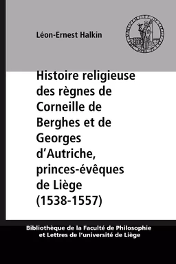 Histoire religieuse des règnes de Corneille de Berghes et de Georges d’Autriche, princes-évêques de Liège (1538-1557)